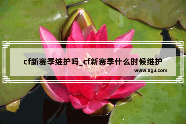 cf新赛季维护吗_cf新赛季什么时候维护