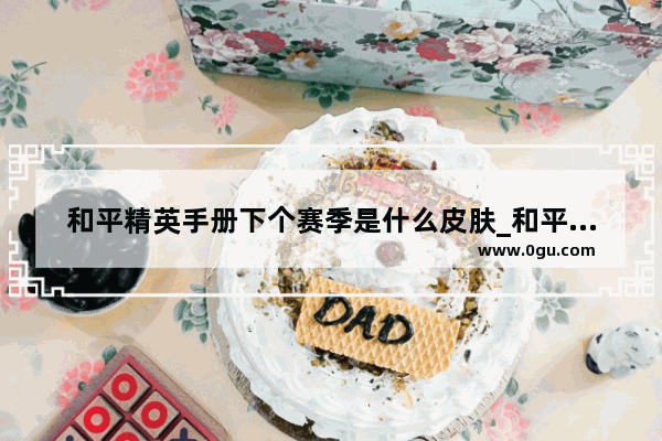 和平精英手册下个赛季是什么皮肤_和平精英s22赛季手册兑换商店兑换什么皮肤