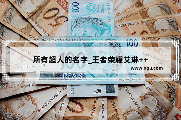 所有超人的名字_王者荣耀艾琳++
