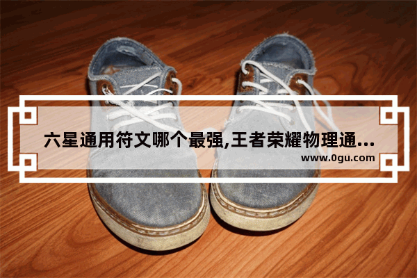 六星通用符文哪个最强,王者荣耀物理通用符文