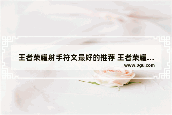 王者荣耀射手符文最好的推荐 王者荣耀射手通用符文
