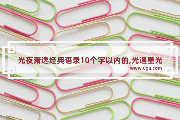 光夜萧逸经典语录10个字以内的,光遇星光捷径