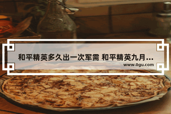 和平精英多久出一次军需 和平精英九月的新军需