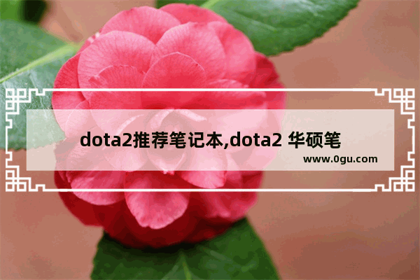 dota2推荐笔记本,dota2 华硕笔记本