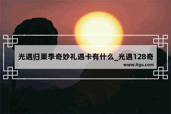 光遇归巢季奇妙礼遇卡有什么_光遇128奇妙礼遇卡怎么用