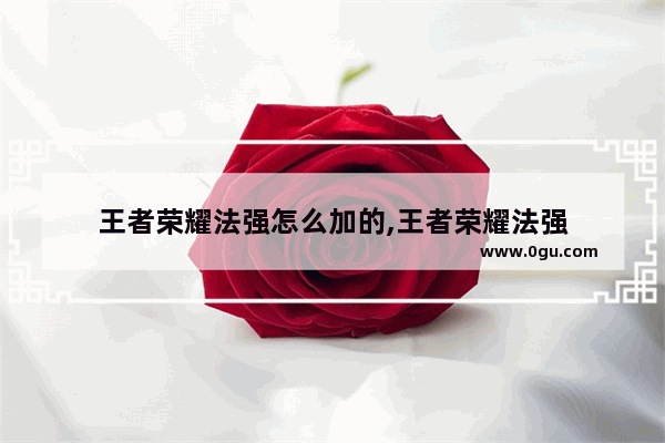 王者荣耀法强怎么加的,王者荣耀法强