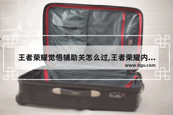 王者荣耀觉悟辅助关怎么过,王者荣耀内部辅助
