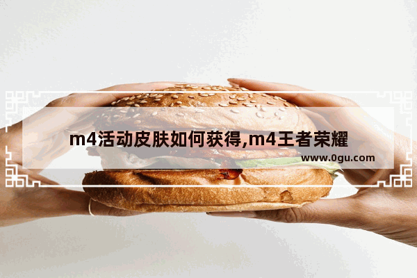 m4活动皮肤如何获得,m4王者荣耀