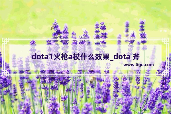 dota1火枪a杖什么效果_dota 斧王后期出装