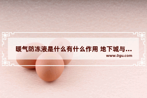 暖气防冻液是什么有什么作用 地下城与勇士冷却水作用