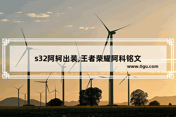 s32阿轲出装,王者荣耀阿科铭文