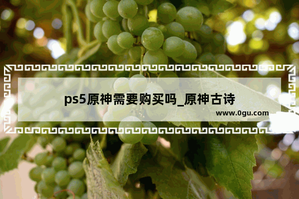 ps5原神需要购买吗_原神古诗