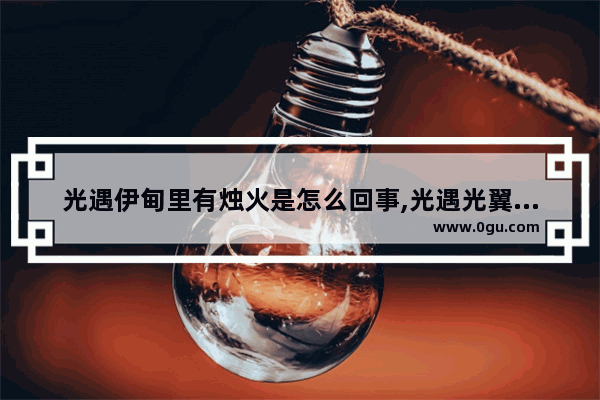 光遇伊甸里有烛火是怎么回事,光遇光翼脚本位置