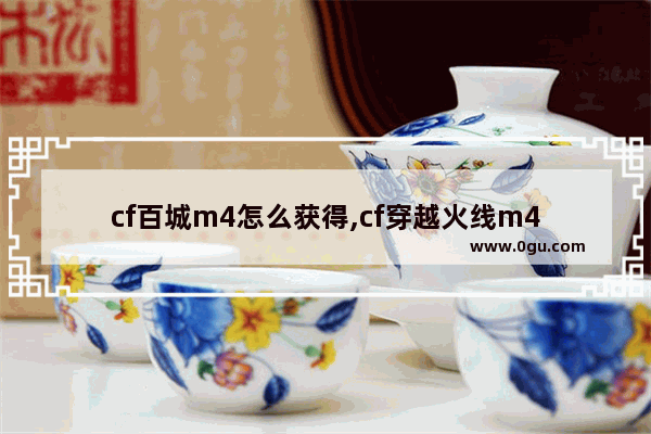 cf百城m4怎么获得,cf穿越火线m4