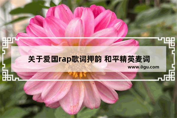 关于爱国rap歌词押韵 和平精英麦词
