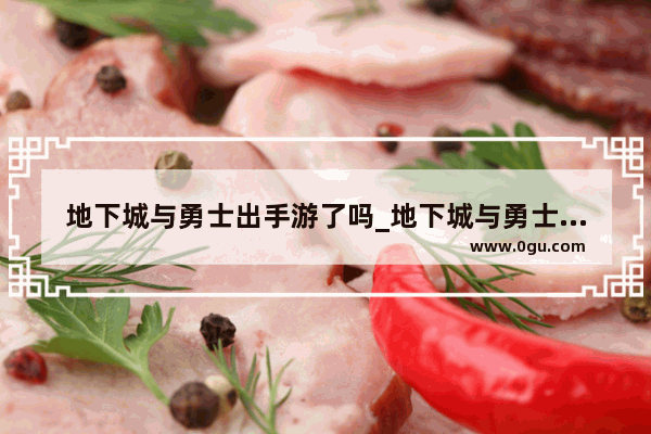 地下城与勇士出手游了吗_地下城与勇士手游版国服怎么下载