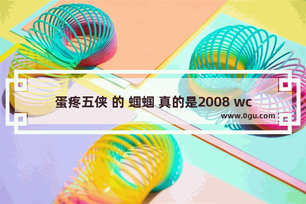 蛋疼五侠 的 蝈蝈 真的是2008 wcg魔兽争霸 冠军,穿越火线蛋疼五侠13