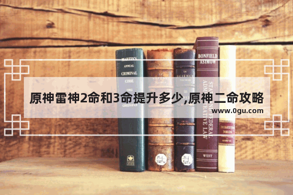 原神雷神2命和3命提升多少,原神二命攻略