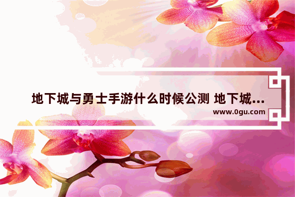 地下城与勇士手游什么时候公测 地下城与勇士腾讯公测时间
