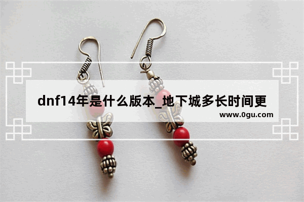 dnf14年是什么版本_地下城多长时间更新一个版本