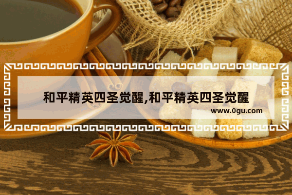 和平精英四圣觉醒,和平精英四圣觉醒