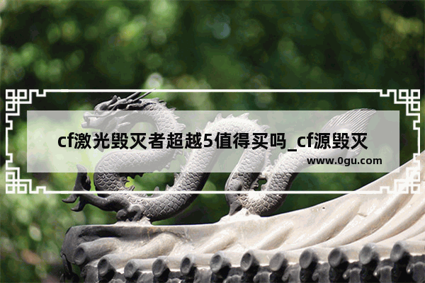 cf激光毁灭者超越5值得买吗_cf源毁灭和御毁灭哪个好