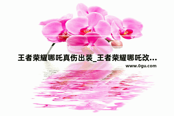 王者荣耀哪吒真伤出装_王者荣耀哪吒改版上线时间