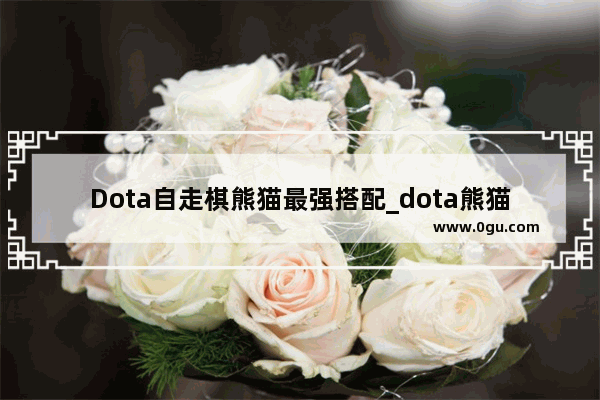 Dota自走棋熊猫最强搭配_dota熊猫酒仙出装