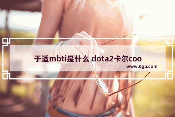 于适mbti是什么 dota2卡尔cook