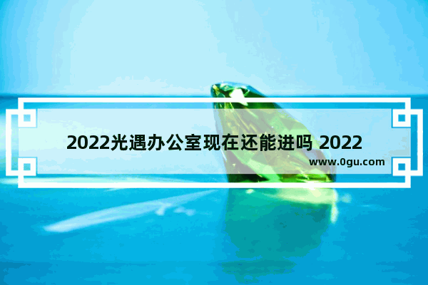 2022光遇办公室现在还能进吗 2022光遇体验服