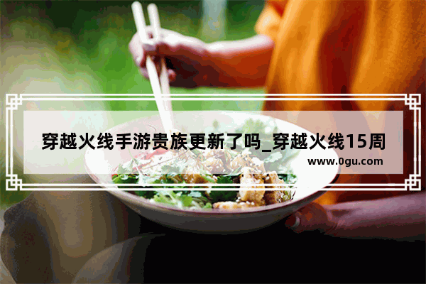穿越火线手游贵族更新了吗_穿越火线15周年文案