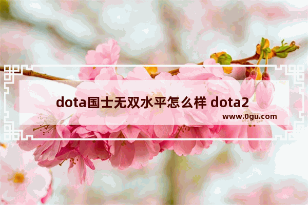 dota国士无双水平怎么样 dota2 百万曹军