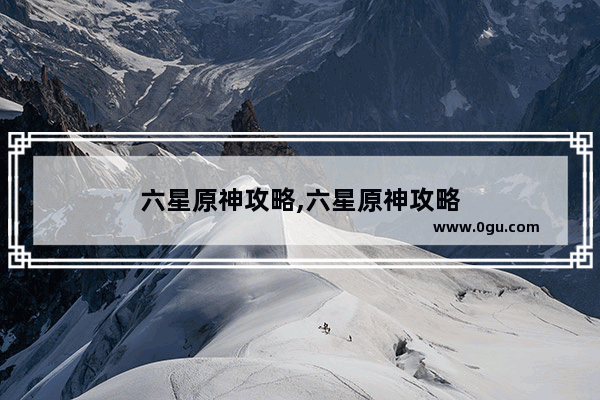 六星原神攻略,六星原神攻略