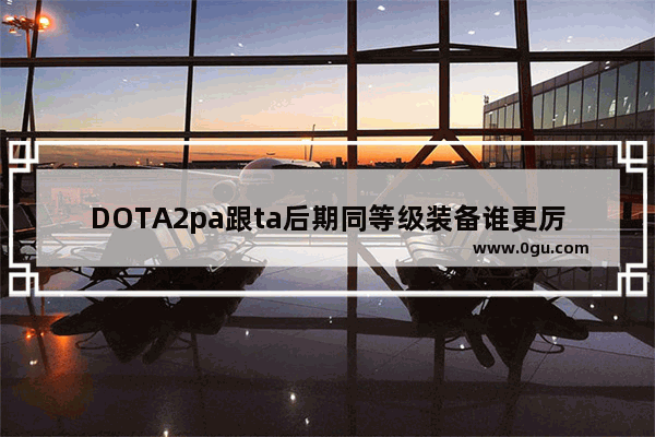 DOTA2pa跟ta后期同等级装备谁更厉害_dota2优势路pa配什么辅助