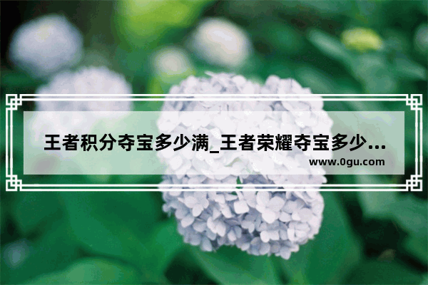 王者积分夺宝多少满_王者荣耀夺宝多少幸运值是满的