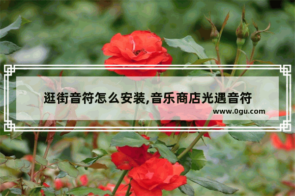 逛街音符怎么安装,音乐商店光遇音符