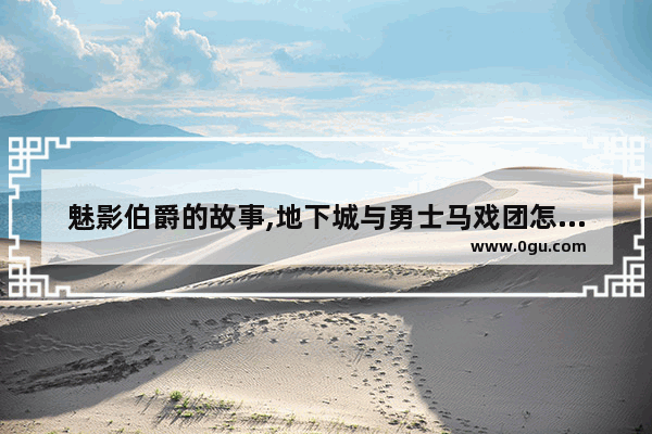 魅影伯爵的故事,地下城与勇士马戏团怎么过