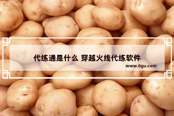 代练通是什么 穿越火线代练软件