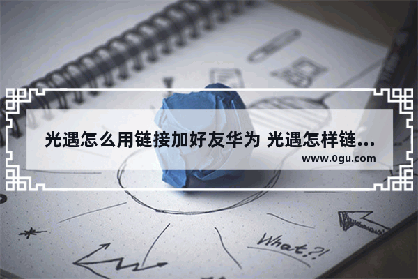 光遇怎么用链接加好友华为 光遇怎样链接加人