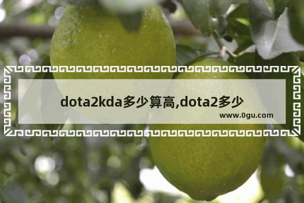 dota2kda多少算高,dota2多少分算高