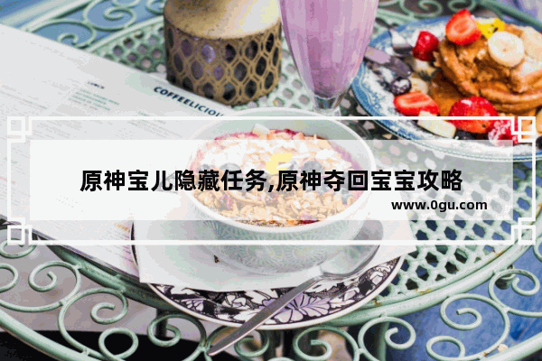 原神宝儿隐藏任务,原神夺回宝宝攻略