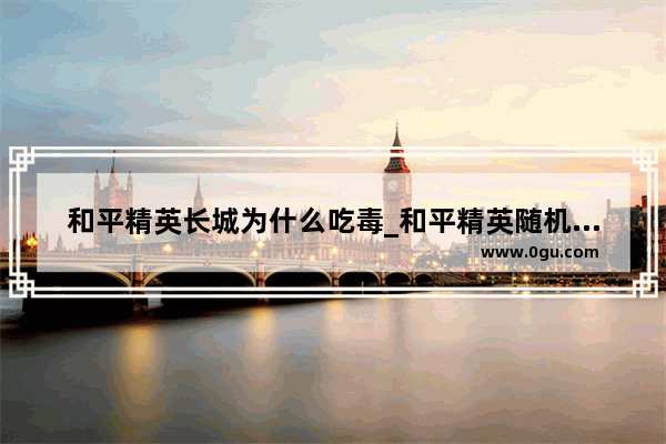 和平精英长城为什么吃毒_和平精英随机事件蓝色选什么