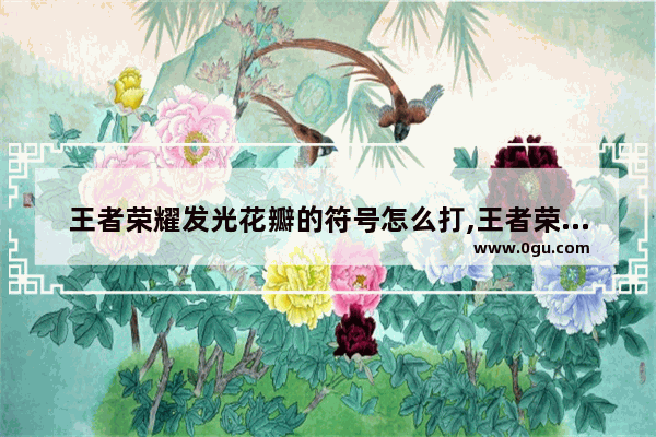 王者荣耀发光花瓣的符号怎么打,王者荣耀发光符号