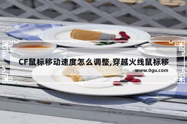 CF鼠标移动速度怎么调整,穿越火线鼠标移动速度