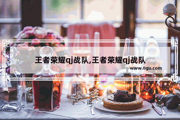 王者荣耀qj战队,王者荣耀qj战队