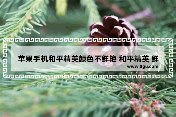 苹果手机和平精英颜色不鲜艳 和平精英 鲜艳