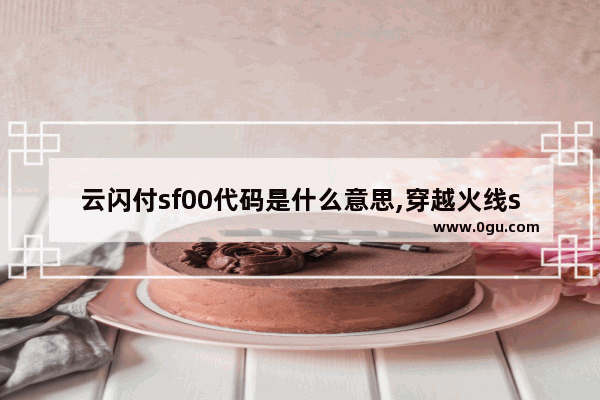 云闪付sf00代码是什么意思,穿越火线sf2017