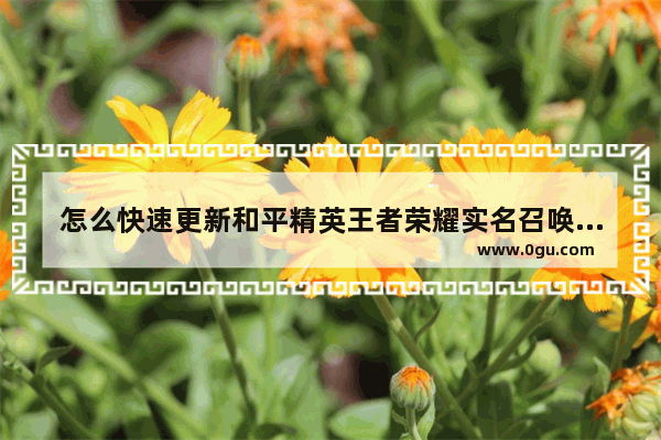 怎么快速更新和平精英王者荣耀实名召唤穿越火线_CF英雄角色怎么觉醒成王者角色