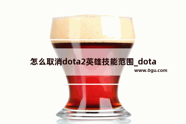 怎么取消dota2英雄技能范围_dota2怎么设置技能箭头