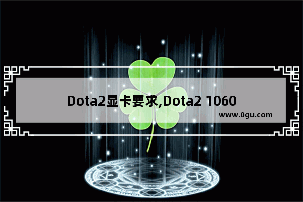 Dota2显卡要求,Dota2 1060 3g